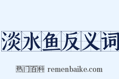 淡水鱼反义词是什么意思的图片